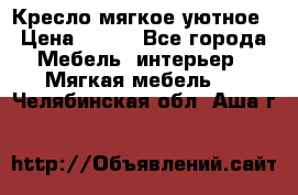 Кресло мягкое уютное › Цена ­ 790 - Все города Мебель, интерьер » Мягкая мебель   . Челябинская обл.,Аша г.